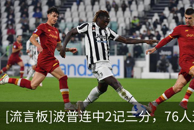 [流言板]波普连中2记三分，76人追至54-56落后2分、雄鹿叫出暂停